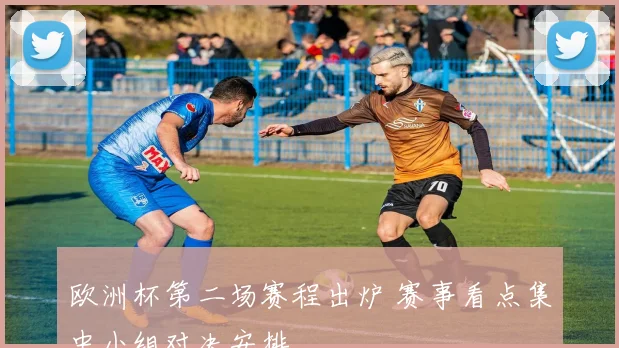欧洲杯第二场赛程出炉 赛事看点集中小组对决安排