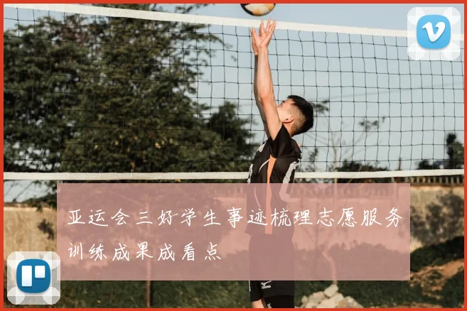 亚运会三好学生事迹梳理志愿服务训练成果成看点