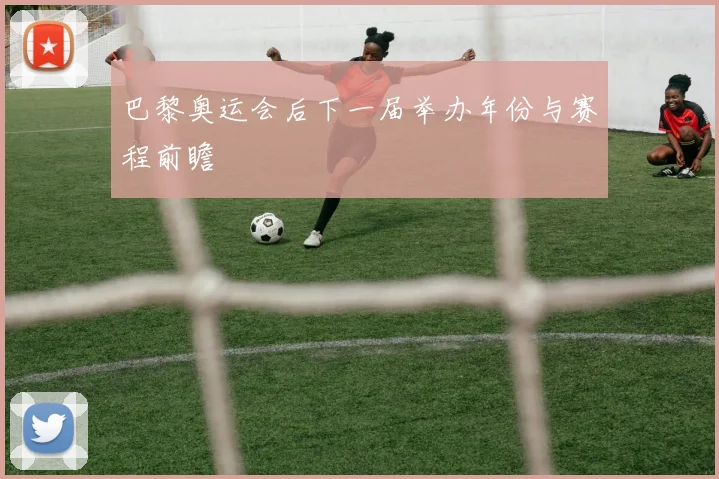 巴黎奥运会后下一届举办年份与赛程前瞻