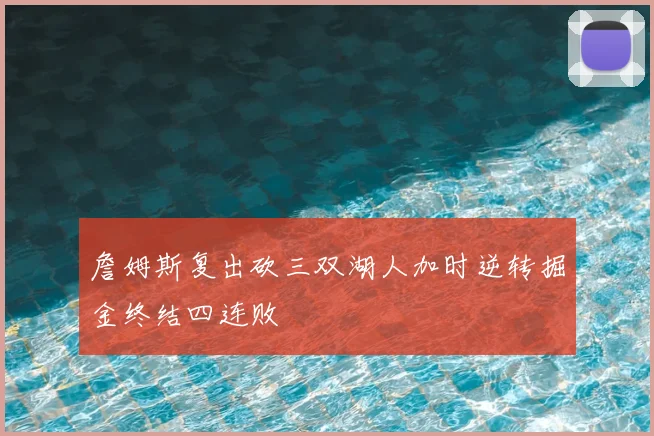 詹姆斯复出砍三双湖人加时逆转掘金终结四连败
