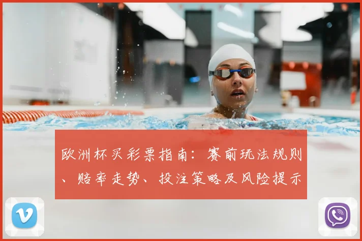 欧洲杯买彩票指南：赛前玩法规则、赔率走势、投注策略及风险提示